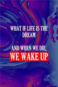What If Life Is the Dream And When We Die, We Wake Up