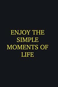 Enjoy the simple moments of life