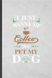 I Just Wanna Sip Coffee and Pet My Dog