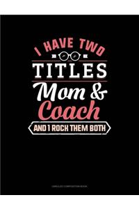 I Have Two Titles Mom And Coach And I Rock Them Both