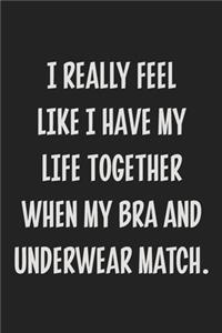 I Really Feel Like I Have My Life Together When My Bra and Underwear Match.: College Ruled Notebook - Gift Card Alternative - Gag Gift