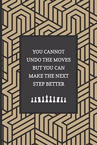 You Cannot Undo The Moves But You Can Make The Next Step Better