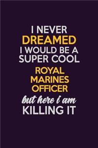 I Never Dreamed I Would Be A Super cool Royal Marines Officer But Here I Am Killing It