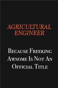 Agricultural Engineer Because Freeking awsome is not an official title