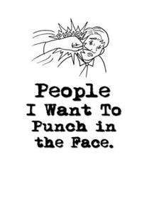 People I Want to Punch in the Face.