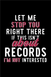 Let Me Stop You Right There If This Isn't About Records I'm Not Interested