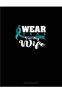 I Wear Teal For My Wife