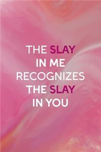 The Slay In Me Recognizes The Slay In You