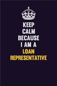 Keep Calm Because I Am A Loan Representative