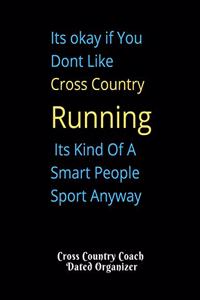 Its okay if You Dont Like Cross Country Running Its Kind Of A Smart People Sport Anyway Cross Country Coach Dated Organizer