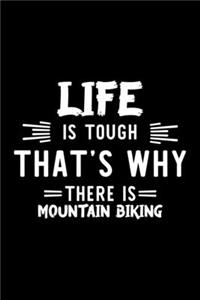 Life Is Tough That's Why There Is Mountain Biking