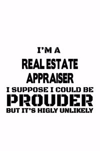 I'm A Real Estate Appraiser I Suppose I Could Be Prouder But It's Highly Unlikely