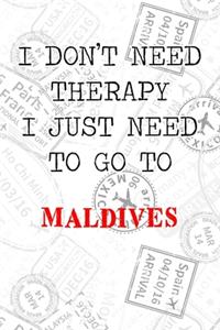I Don't Need Therapy I Just Need To Go To Maldives