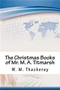 The Christmas Books of Mr. M. A. Titmarsh