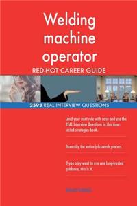 Welding machine operator RED-HOT Career Guide; 2593 REAL Interview Questions