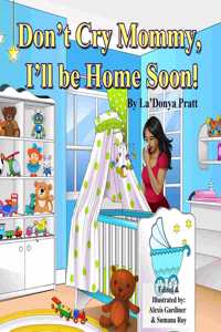 Don't Cry Mommy, I'll Be Home Soon