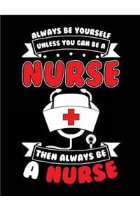 Always Be Yourself Unless You Can Be A Nurse Then Always Be A Nurse