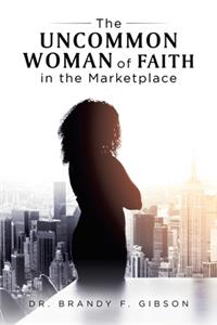 Uncommon Woman of Faith in the Marketplace