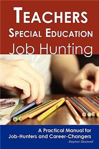 Teachers Special Education: Job Hunting - A Practical Manual for Job-Hunters and Career Changers