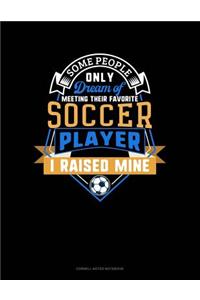 Some People Only Dream of Meeting Their Favorite Soccer Player I Raised Mine