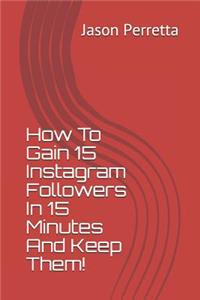 How to Gain 15 Instagram Followers in 15 Minutes and Keep Them!