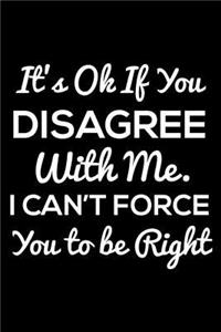 It's Ok If You Disagree with Me. I Can't Force You to Be Right