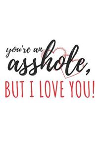 You're an Asshole, But I Love You!