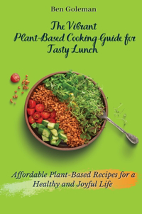 Vibrant Plant- Based Cooking Guide for Tasty Lunch