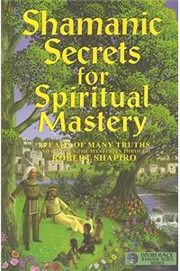 Shamanic Secrets for Spiritual Mastery