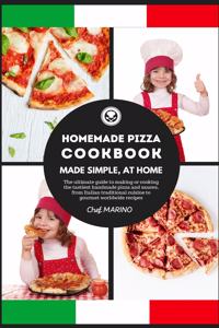 HOMEMADE PIZZA COOKBOOK Made Simple, at Home - The ultimate Guide to Making or Cooking the Tastiest Handmade Pizza and Sauces, from Italian Traditional Cuisine to Gourmet Worldwide Recipes