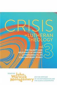 Crisis in Lutheran Theology, Vol. 3: The Validity and Relevance of Historic Lutheranism vs. Its Contemporary Rivals