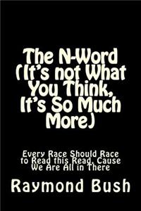 N-Word (It's not What You Think, It's So Much More)
