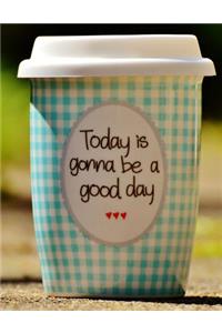 Today Is Gonna Be a Good Day