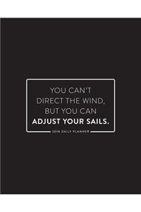 2018 Daily Planner; You Can't Direct the Wind, But You Can Adjust Your Sails: 8x10 12 Month Planner