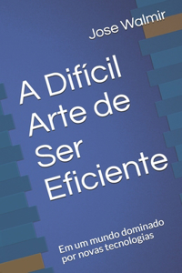 Difícil Arte de Ser Eficiente