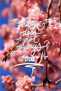 Courage does not always roar