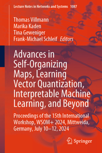 Advances in Self-Organizing Maps, Learning Vector Quantization, Interpretable Machine Learning, and Beyond: Proceedings of the 15th International Workshop, Wsom+ 2024, Mittweida, Germany, July 10-12, 2024