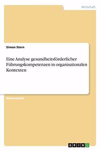 Eine Analyse gesundheitsförderlicher Führungskompetenzen in organisationalen Kontexten