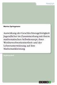 Auswirkung der Geschlechtszugehörigkeit Jugendlicher im Zusammenhang mit ihrem mathematischen Selbstkonzept, ihrer Wettbewerbsorientiertheit und der Lehrerunterstützung auf ihre Mathematikleistung