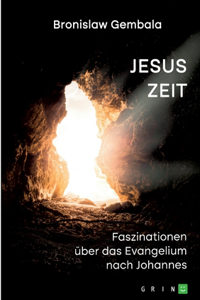 Jesus Zeit. Faszinationen über das Evangelium nach Johannes