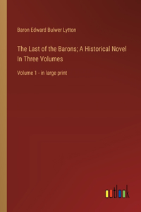 Last of the Barons; A Historical Novel In Three Volumes