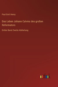 Leben Johann Calvins des großen Reformators