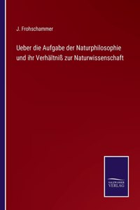Ueber die Aufgabe der Naturphilosophie und ihr Verhältniß zur Naturwissenschaft