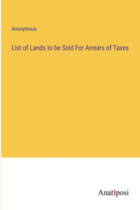 List of Lands to be Sold For Arrears of Taxes