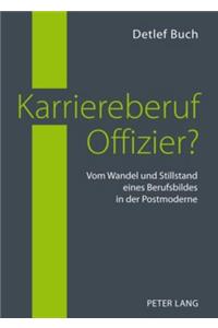 Karriereberuf Offizier?: Vom Wandel Und Stillstand Eines Berufsbildes in Der Postmoderne