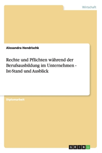 Rechte und Pflichten während der Berufsausbildung im Unternehmen - Ist-Stand und Ausblick