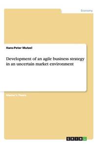 Development of an agile business strategy in an uncertain market environment