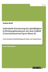 Individuelle Erweiterung der Spielfähigkeit in Wettkampfsituationen mit dem Fußball (Unterrichtsentwurf Sport Klasse 8)