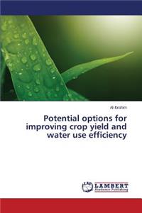 Potential options for improving crop yield and water use efficiency