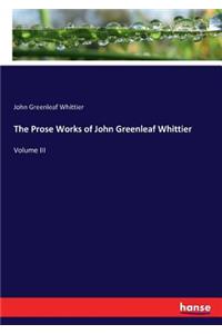 Prose Works of John Greenleaf Whittier